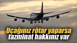 Uçağınız rötar yaparsa tazminat hakkınız var