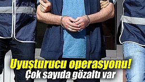 Uyuşturucu operasyonu: Çok sayıda gözaltı var