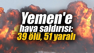 Yemen'e hava saldırısı: 39 ölü, 51 yaralı