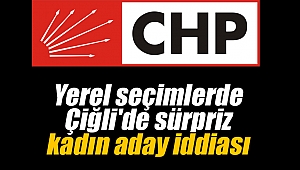 Yerel seçimlerde Çiğli'de sürpriz kadın aday iddiası