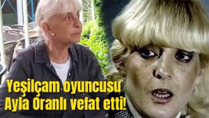 Yeşilçam oyuncusu Ayla Oranlı vefat etti!