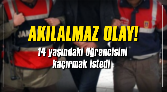 14 yaşındaki öğrencisini kaçırmak istedi!
