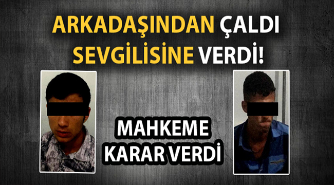 Çaldığı eşyaları sevgilisine hediye etti!