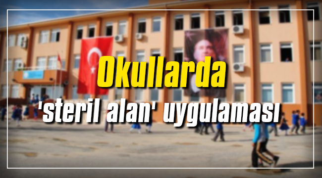 Okullarda 'Steril alan' uygulaması