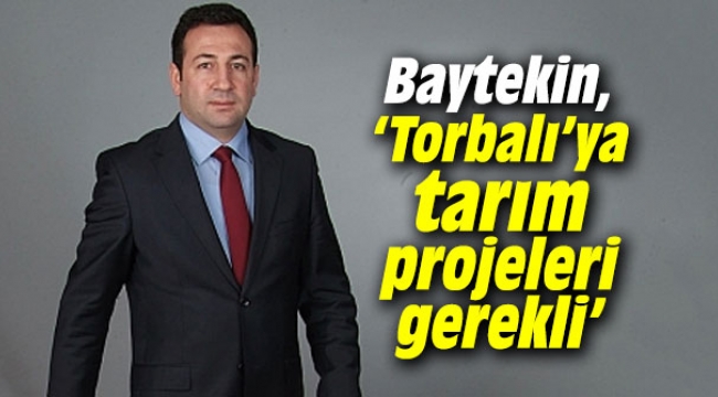 Baytekin, ‘Torbalı’ya tarım projeleri gerekli’