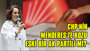 CHP'NİN MENDERES'TE KOZU ESKİ BİR AK PARTİLİ Mİ?