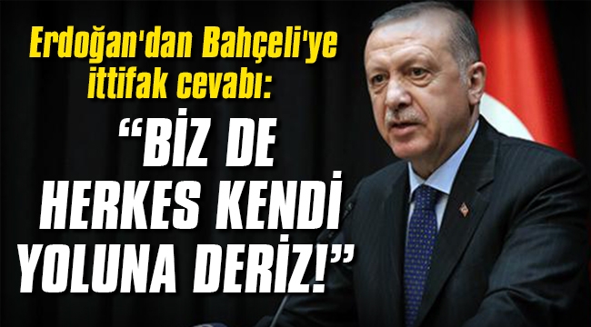 Cumhurbaşkanı Erdoğan'dan Bahçeli'ye ittifak cevabı: