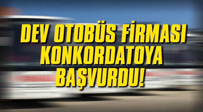 Dev otobüs firması da konkordatoya başvurdu!