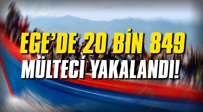 Ege’de 20 bin 849 mülteci yakalandı!