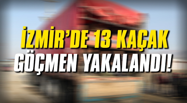 İzmir'de 13 kaçak göçmen yakalandı!