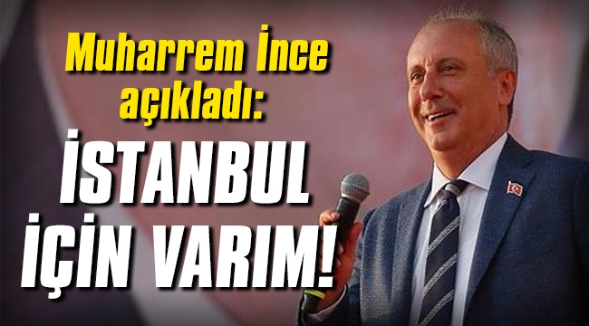 Muharrem İnce İstanbul için adaylık kararını açıkladı