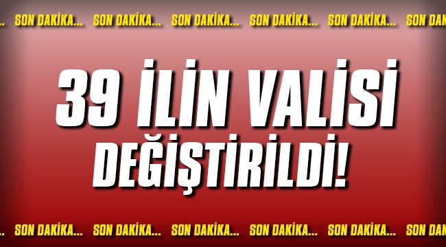 Son dakika... 39 ilin valisi değişti!