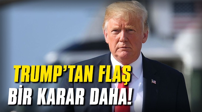 Trump'tan flaş bir karar daha!