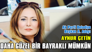 AYNUR ÇETİN: DAHA GÜZEL BİR BAYRAKLI MÜMKÜN!