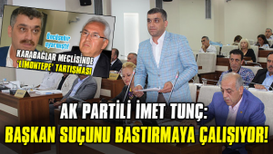 İMET TUNÇ: BAŞKAN SUÇUNU BASTIRMAYA ÇALIŞIYOR