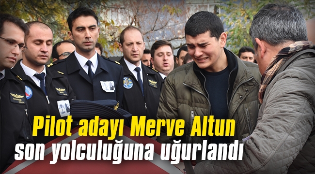 Pilot adayı Merve Altun son yolculuğuna uğurlandı