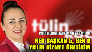 TÜLİN KOÇ: HER BAŞKAN 5, BEN 6 YILLIK HİZMET ÜRETİRİM