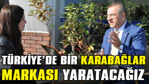 TÜRKİYE’DE BİR KARABAĞLAR MARKASI YARATACAĞIZ