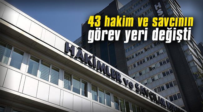 43 hakim ve savcının görev yeri değişti