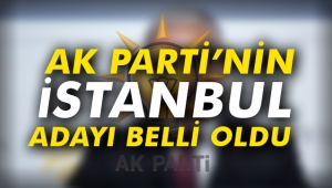 AK Parti'nin İstanbul adayı belli oldu
