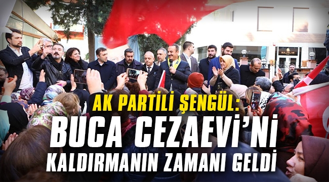AK Partili Şengül: Buca Cezaevi’ni kaldırmanın zamanı geldi