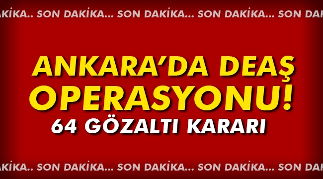 Ankara'da DEAŞ operasyonu! 64 gözaltı kararı