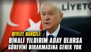 Devlet Bahçeli: Binali Yıldırım aday olursa görevini bırakmasına gerek yok