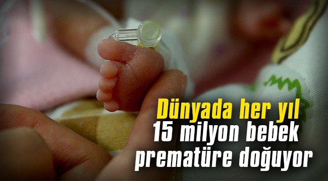 Dünyada her yıl 15 milyon bebek prematüre doğuyor