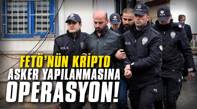 FETÖ'nün kripto asker yapılanmasına operasyon