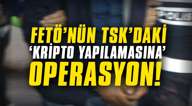 FETÖ'nün TSK'daki 'kripto yapılanması'na operasyon: 12 gözaltı