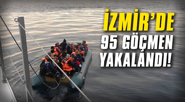 İzmir'de 95 göçmen yakalandı
