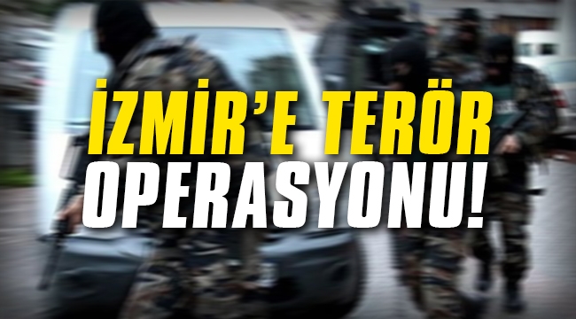 İzmir'de terör operasyonu