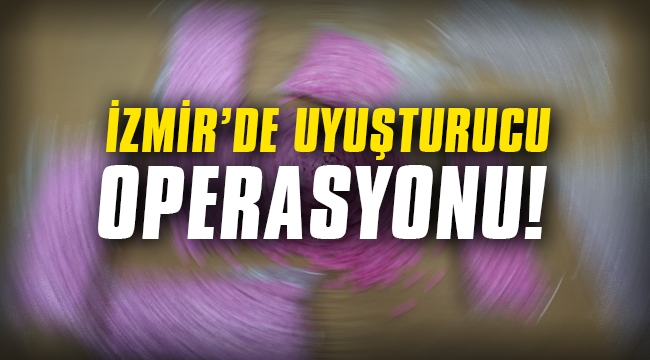 İzmir'de uyuşturucu operasyonu