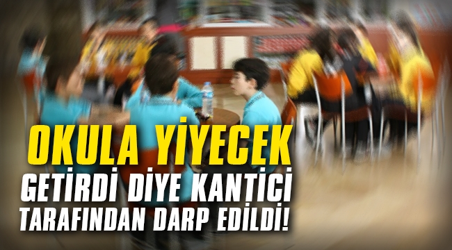 Okula yiyecek getirdiği için kantinci tarafından darp dildi!