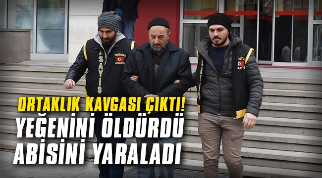 Ortaklık kavgası çıktı! Yeğenini öldürdü abisini yaraladı
