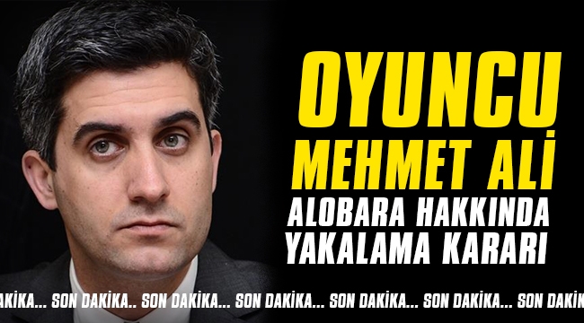 Oyuncu Mehmet Ali Alabora hakkında yakalama kararı