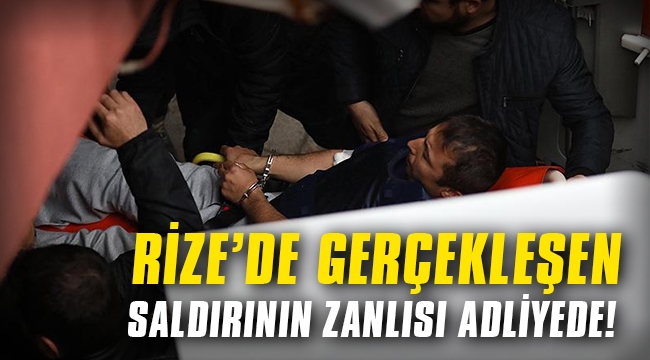 Rize Emniyet Müdürlüğündeki saldırının zanlısı adliyede!