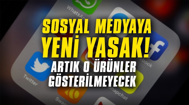 Sosyal medyaya yeni yasak! Artık o ürünler gösterilmeyecek...