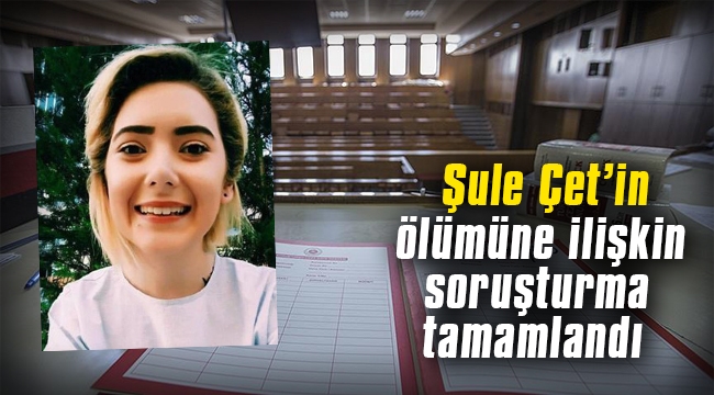 Şule Çet'in ölümüne ilişkin soruşturma tamamlandı
