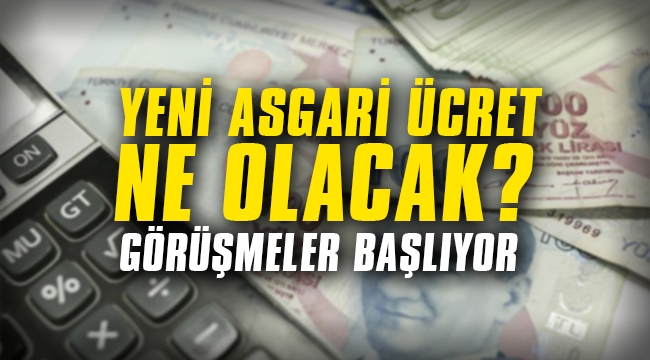 Yeni asgari ücret ne olacak? Görüşmeler başlıyor...