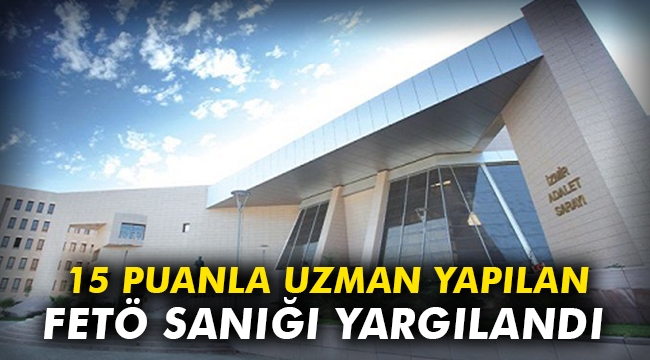 15 puanla uzman yapılan FETÖ sanığını yargılandı