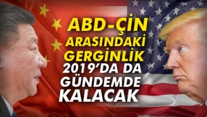 ABD-Çin arasındaki gerginlik 2019'da da gündemde kalacak