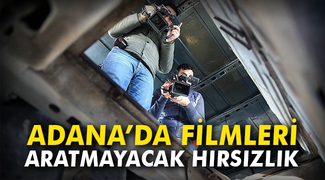 Adana'da filmleri aratmayacak hırsızlık
