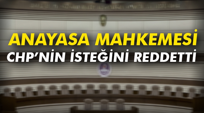 Anayasa Mahkemesi, CHP'nin isteğini reddetti