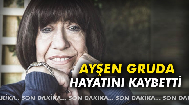 Ayşen Gruda hayatını kaybetti