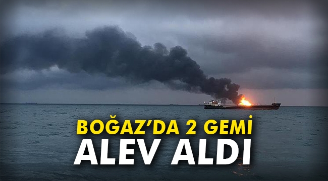 Boğaz'da 2 gemi alev aldı