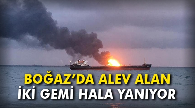 Boğaz’da alev alan 2 gemi hala yanıyor