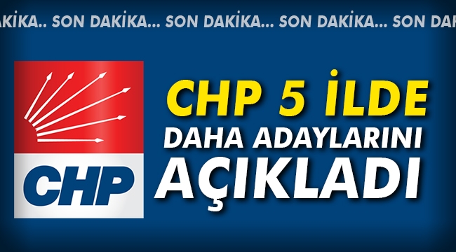 CHP 5 ilde daha adaylarını açıkladı