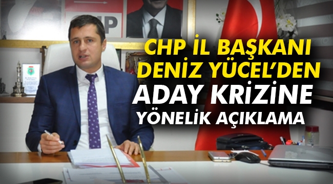 CHP İl Başkanı Deniz Yücel'den aday krizine açıklama
