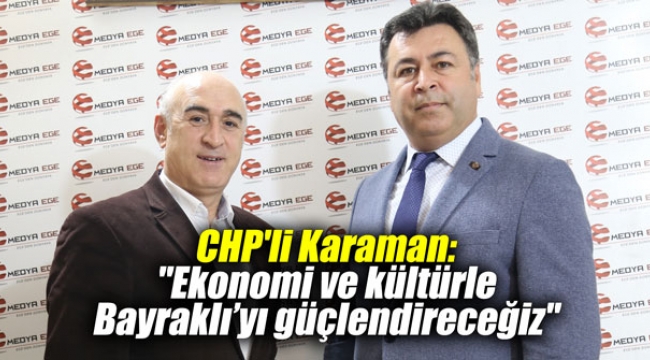 CHP'li Karaman: Ekonomi ve kültürle Bayraklı'yı güçlendireceğiz